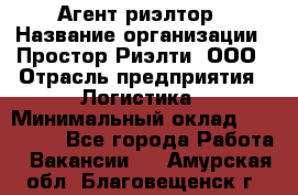 Агент-риэлтор › Название организации ­ Простор-Риэлти, ООО › Отрасль предприятия ­ Логистика › Минимальный оклад ­ 150 000 - Все города Работа » Вакансии   . Амурская обл.,Благовещенск г.